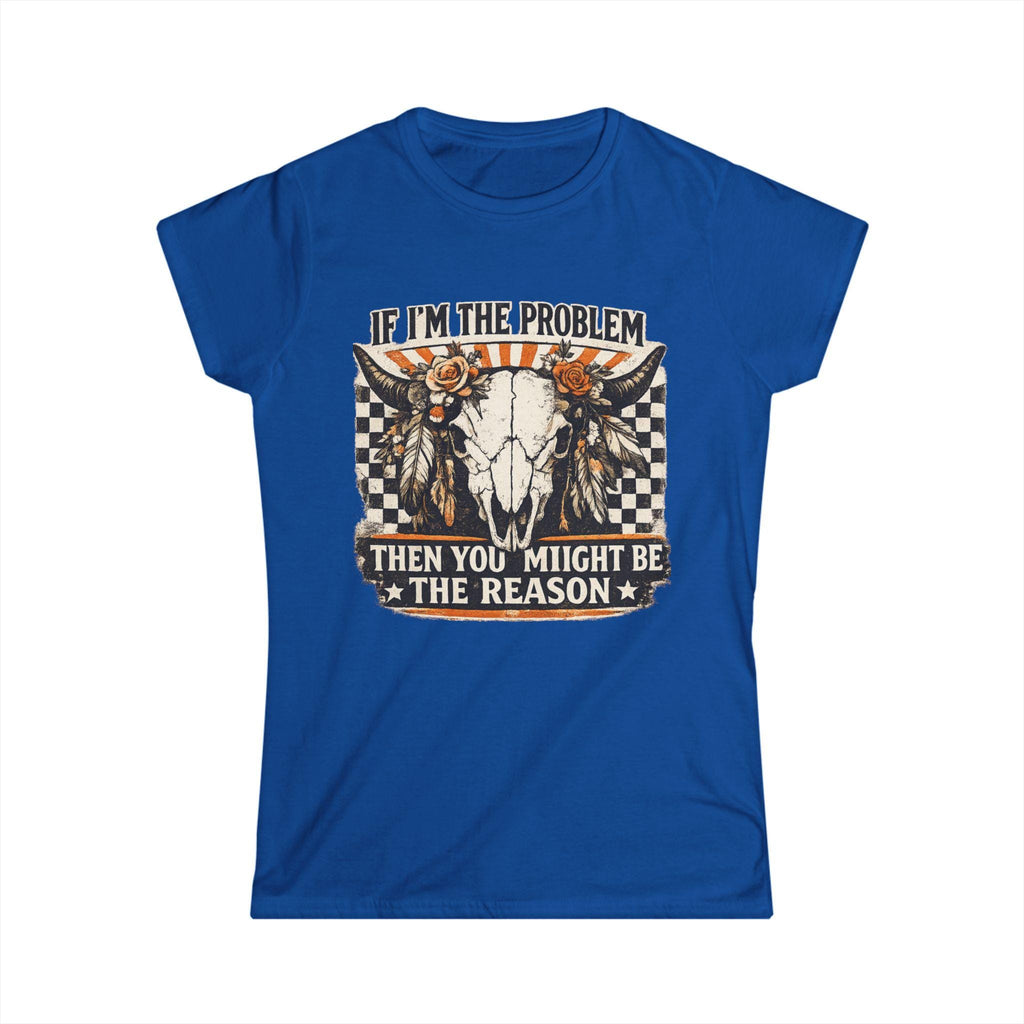 Women's Tee - "If I'm the Problem Then You Might Be the Reason" Western Skull Graphic