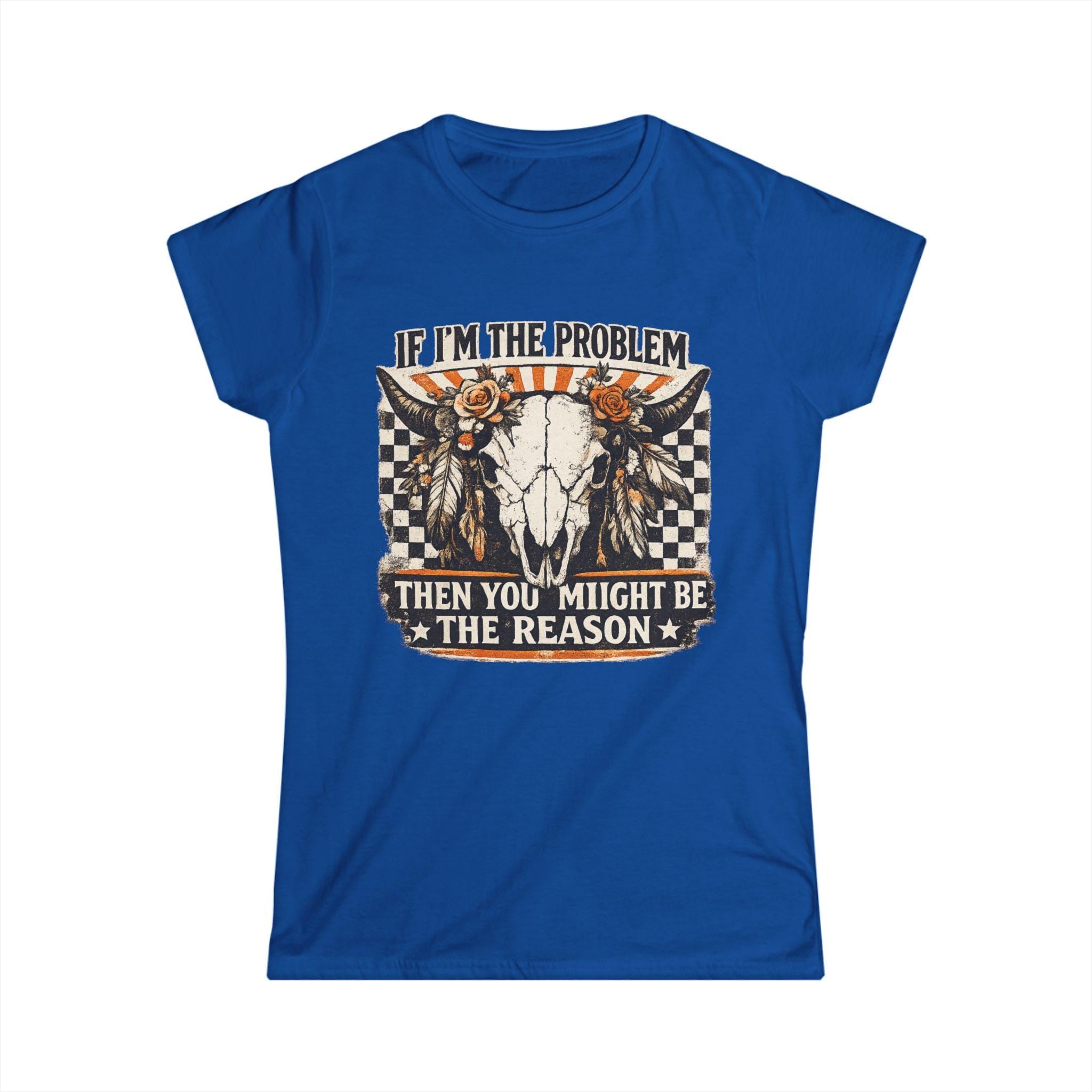 Women's Tee - "If I'm the Problem Then You Might Be the Reason" Western Skull Graphic