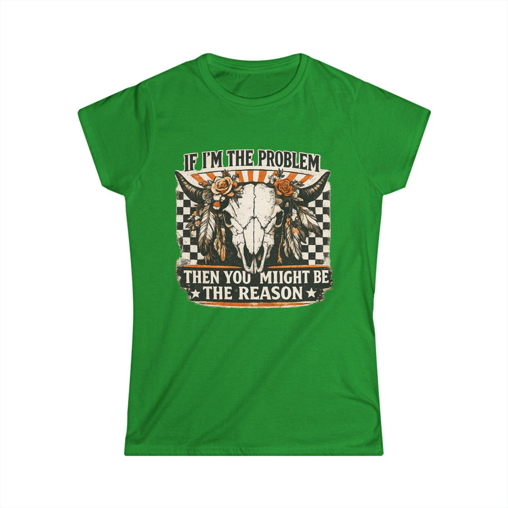 Women's Tee - "If I'm the Problem Then You Might Be the Reason" Western Skull Graphic