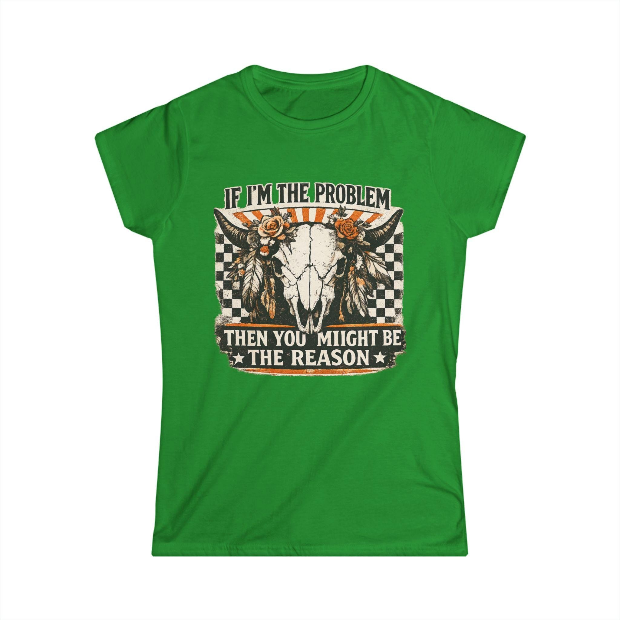 Women's Tee - "If I'm the Problem Then You Might Be the Reason" Western Skull Graphic