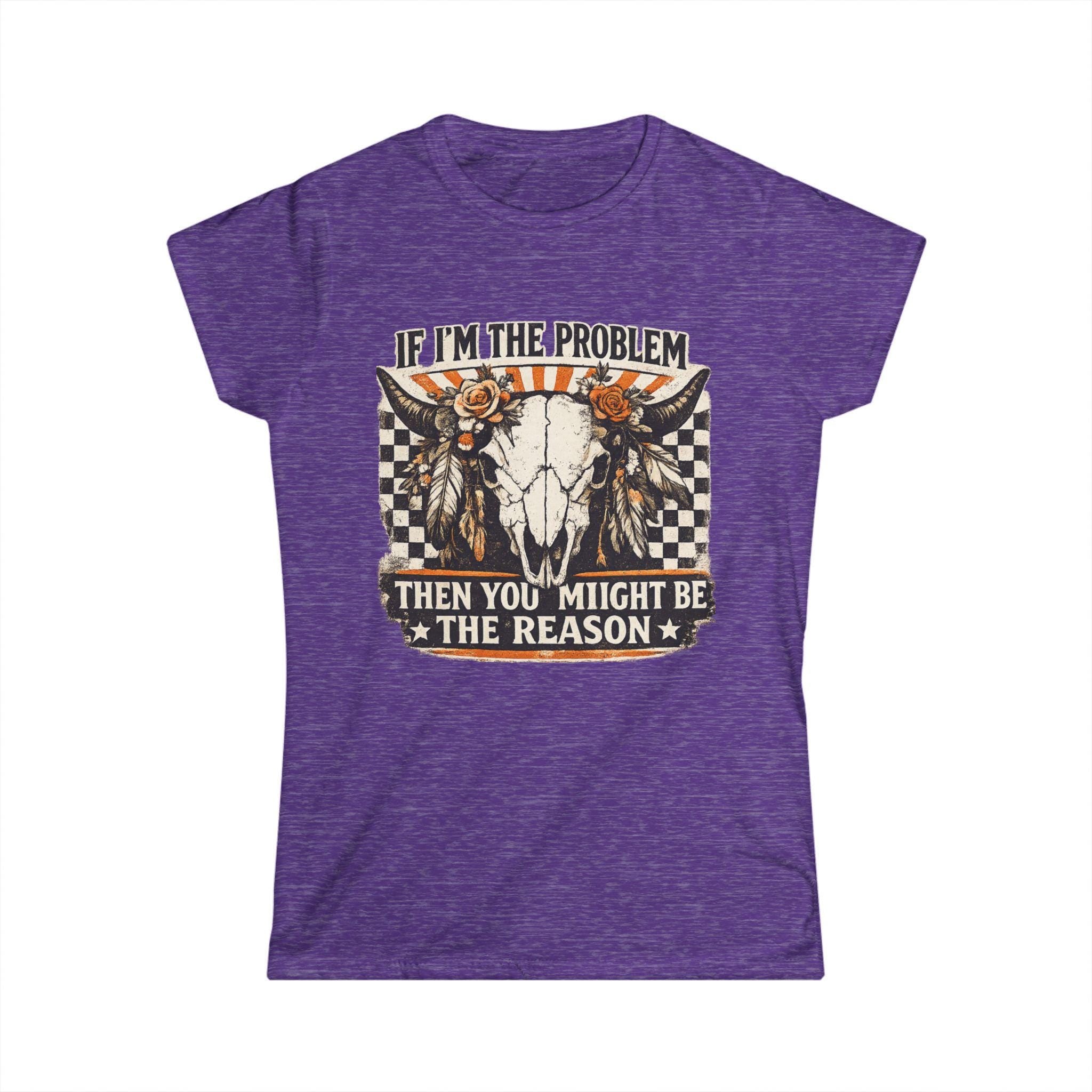 Women's Tee - "If I'm the Problem Then You Might Be the Reason" Western Skull Graphic
