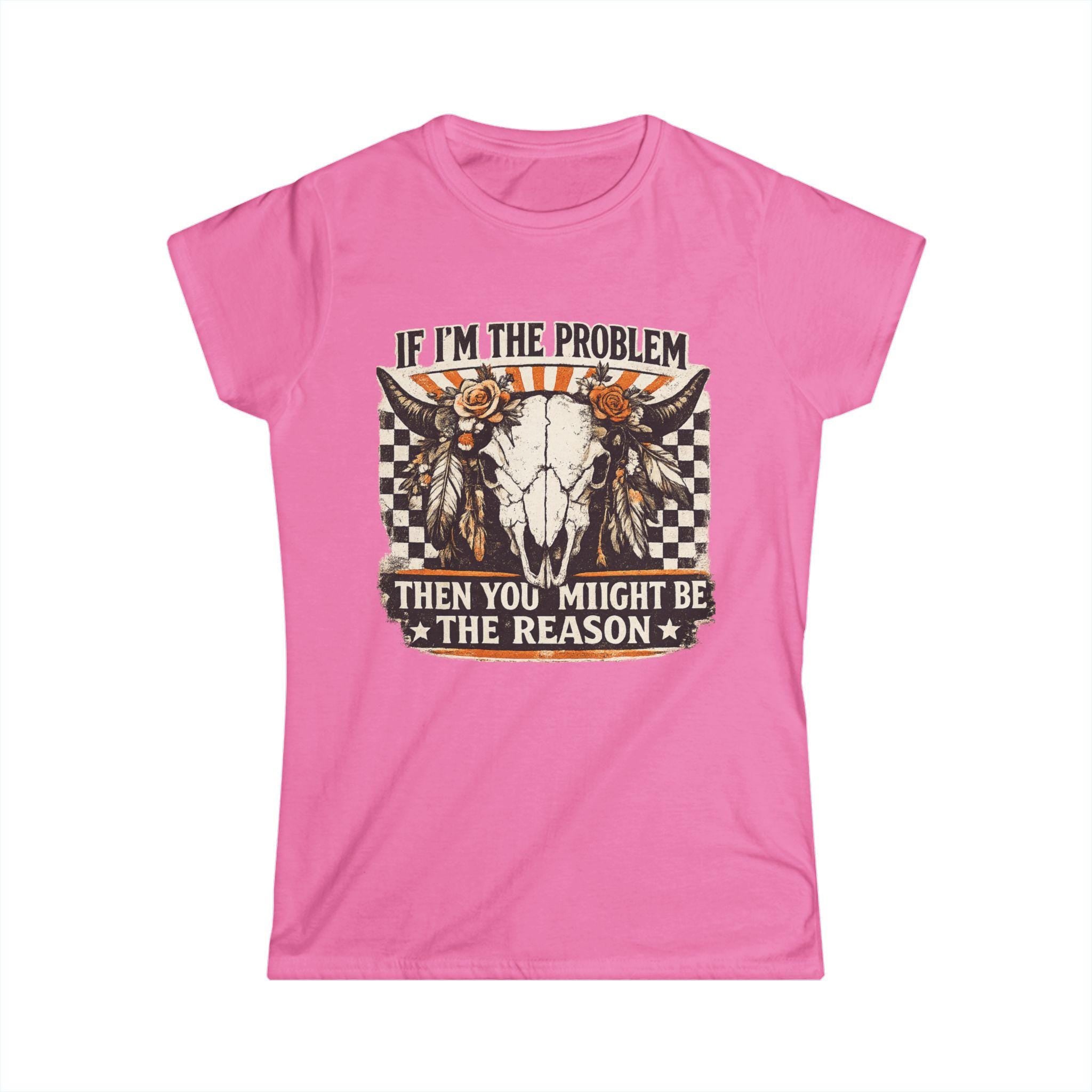 Women's Tee - "If I'm the Problem Then You Might Be the Reason" Western Skull Graphic